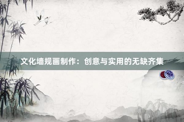 文化墙规画制作：创意与实用的无缺齐集